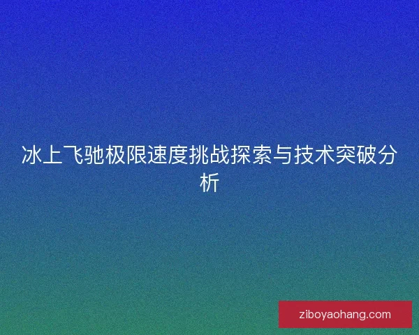 冰上飞驰极限速度挑战探索与技术突破分析