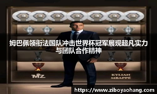 姆巴佩领衔法国队冲击世界杯冠军展现超凡实力与团队合作精神